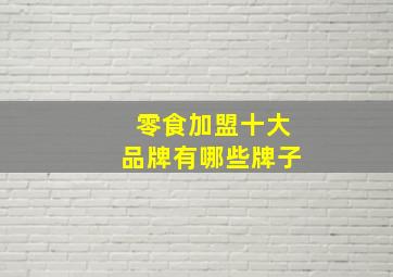 零食加盟十大品牌有哪些牌子