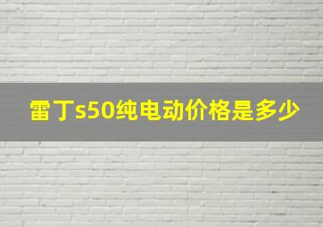 雷丁s50纯电动价格是多少