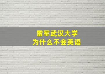 雷军武汉大学为什么不会英语