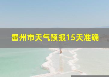 雷州市天气预报15天准确