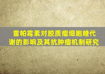 雷帕霉素对胶质瘤细胞糖代谢的影响及其抗肿瘤机制研究