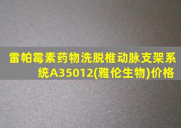 雷帕霉素药物洗脱椎动脉支架系统A35012(雅伦生物)价格