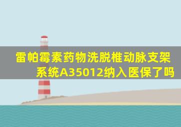 雷帕霉素药物洗脱椎动脉支架系统A35012纳入医保了吗