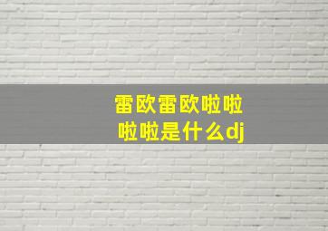 雷欧雷欧啦啦啦啦是什么dj