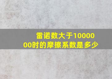 雷诺数大于1000000时的摩擦系数是多少