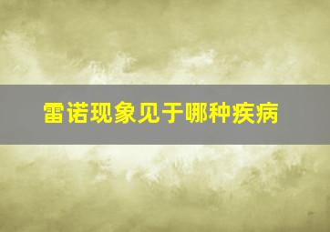 雷诺现象见于哪种疾病