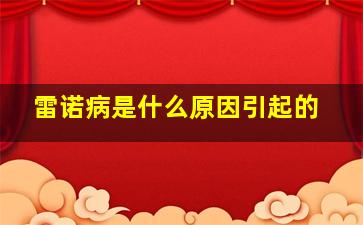 雷诺病是什么原因引起的