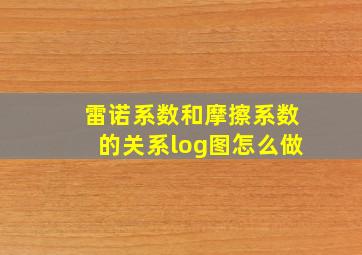 雷诺系数和摩擦系数的关系log图怎么做