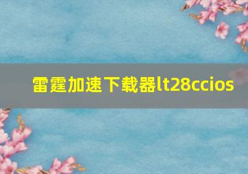 雷霆加速下载器lt28ccios