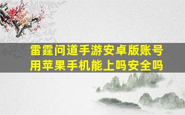 雷霆问道手游安卓版账号用苹果手机能上吗安全吗