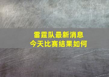 雷霆队最新消息今天比赛结果如何