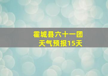 霍城县六十一团天气预报15天