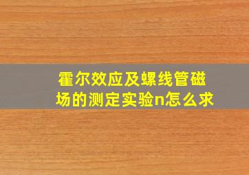 霍尔效应及螺线管磁场的测定实验n怎么求