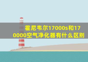 霍尼韦尔17000s和170000空气净化器有什么区别