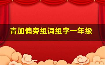 青加偏旁组词组字一年级