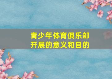 青少年体育俱乐部开展的意义和目的