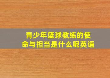 青少年篮球教练的使命与担当是什么呢英语