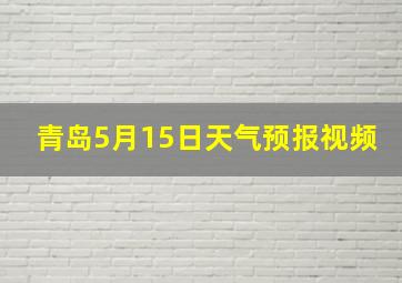 青岛5月15日天气预报视频