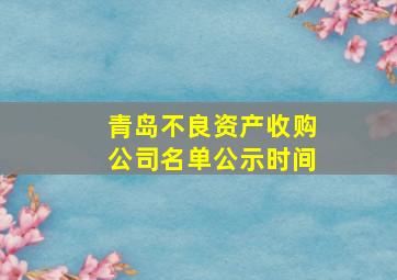 青岛不良资产收购公司名单公示时间