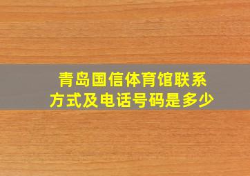 青岛国信体育馆联系方式及电话号码是多少