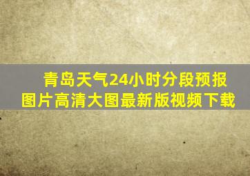 青岛天气24小时分段预报图片高清大图最新版视频下载