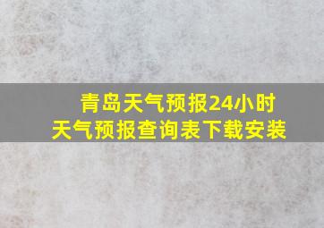 青岛天气预报24小时天气预报查询表下载安装