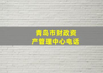 青岛市财政资产管理中心电话