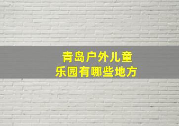 青岛户外儿童乐园有哪些地方