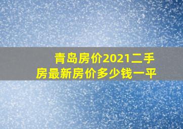 青岛房价2021二手房最新房价多少钱一平