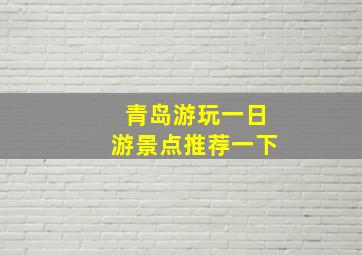 青岛游玩一日游景点推荐一下