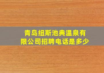 青岛纽斯池典温泉有限公司招聘电话是多少