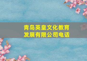 青岛英皇文化教育发展有限公司电话