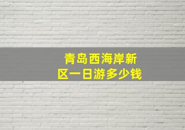 青岛西海岸新区一日游多少钱