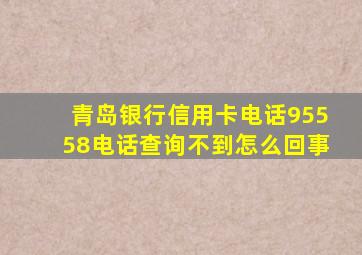 青岛银行信用卡电话95558电话查询不到怎么回事