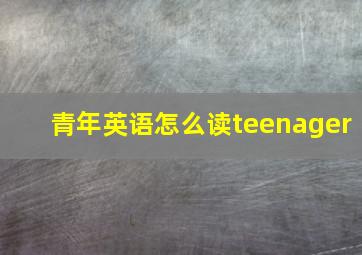 青年英语怎么读teenager