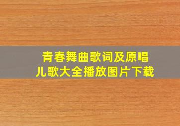 青春舞曲歌词及原唱儿歌大全播放图片下载