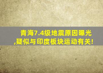 青海7.4级地震原因曝光,疑似与印度板块运动有关!