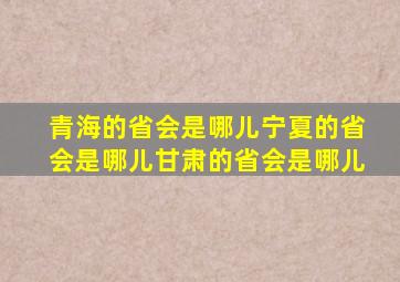 青海的省会是哪儿宁夏的省会是哪儿甘肃的省会是哪儿