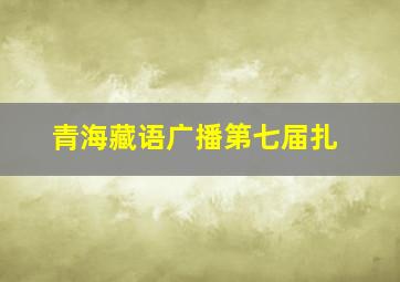 青海藏语广播第七届扎