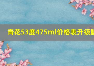 青花53度475ml价格表升级版