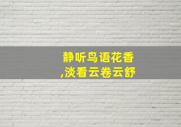 静听鸟语花香,淡看云卷云舒