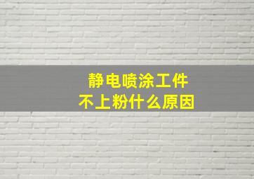 静电喷涂工件不上粉什么原因