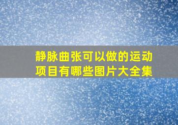 静脉曲张可以做的运动项目有哪些图片大全集