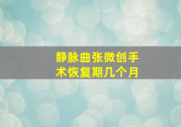 静脉曲张微创手术恢复期几个月