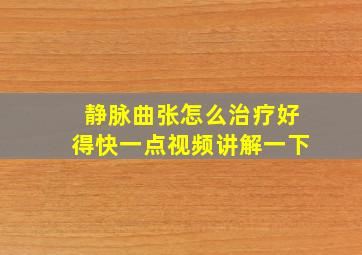 静脉曲张怎么治疗好得快一点视频讲解一下