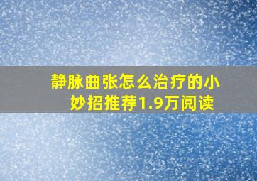 静脉曲张怎么治疗的小妙招推荐1.9万阅读