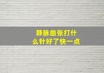 静脉曲张打什么针好了快一点