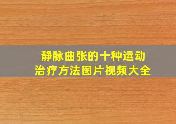 静脉曲张的十种运动治疗方法图片视频大全