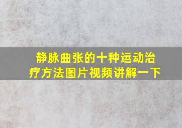 静脉曲张的十种运动治疗方法图片视频讲解一下