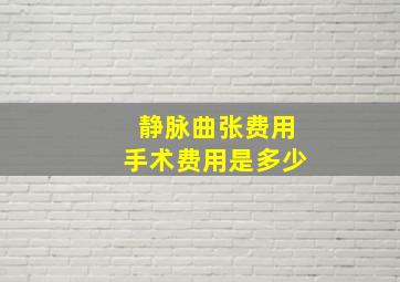 静脉曲张费用手术费用是多少